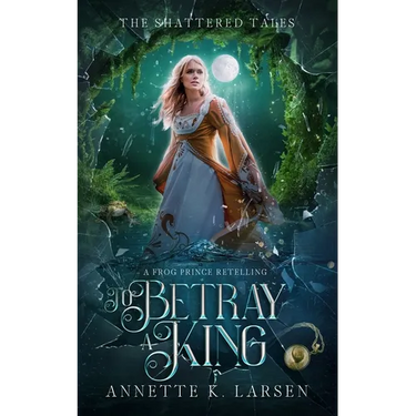 To Betray a King: A Frog Prince Retelling