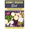 Kidney Disease Diet: Stop Kidney Disease and Improve Kidney Function with a Healthy Diet, a Correct Lifestyle and the Latest Scientific Fin