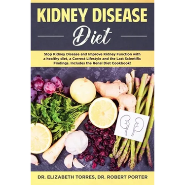 Kidney Disease Diet: Stop Kidney Disease and Improve Kidney Function with a Healthy Diet, a Correct Lifestyle and the Latest Scientific Fin