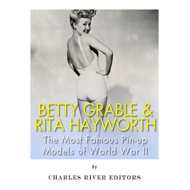 Betty Grable & Rita Hayworth: The Most Famous Pin-Up Models of World War II