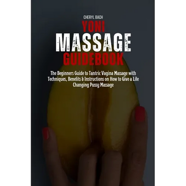 Yoni Massage Guidebook: The Beginners Guide to Tantric Vagina Massage with Techniques, Benefits & Instructions on How to Give a Life Changing