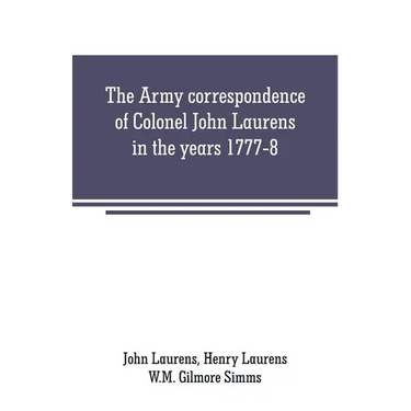 The Army correspondence of Colonel John Laurens in the years 1777-8