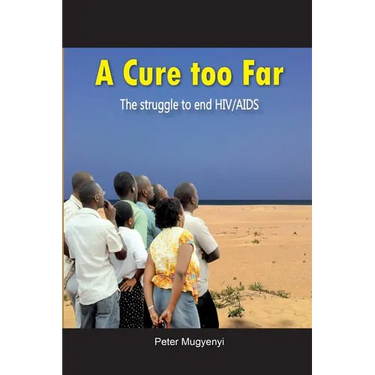 A Cure Too Far. The struggle to end HIV/AIDS