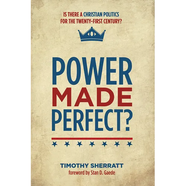 Power Made Perfect?: Is There a Christian Politics for the Twenty-First Century?