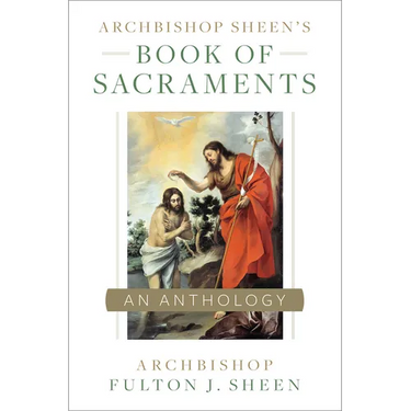 Archbishop Sheen's Book of Sacraments: An Anthology