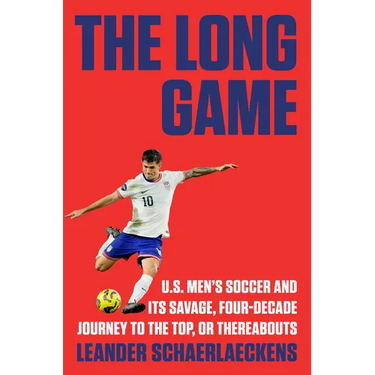 The Long Game: U.S. Men's Soccer and Its Savage, Four-Decade Journey to the Top, or Thereabouts