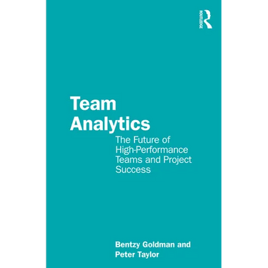 Team Analytics: The Future of High-Performance Teams and Project Success
