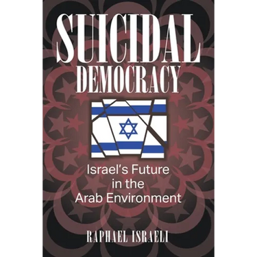 Suicidal Democracy: Israel's Future in the Arab Environment