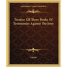 Treatise XII Three Books Of Testimonies Against The Jews