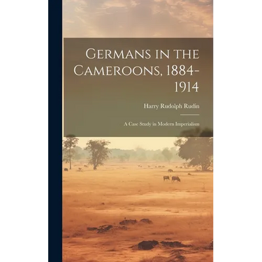 Germans in the Cameroons, 1884-1914: a Case Study in Modern Imperialism