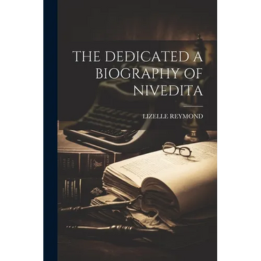 The Dedicated a Biography of Nivedita