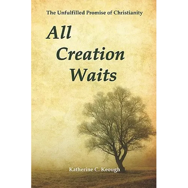 All Creation Waits: The Unfulfilled Promise of Christianity