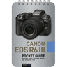 Canon EOS R6 III: Pocket Guide: Buttons, Dials, Settings, Modes, and Shooting Tips