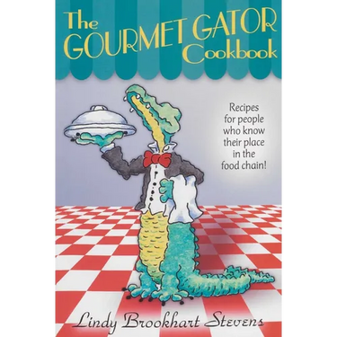 Gourmet Gator Cookbook: Recipes for People Who Know Their Place in the Food Chain