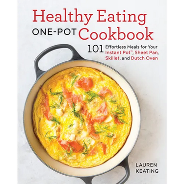 Healthy Eating One-Pot Cookbook: 101 Effortless Meals for Your Instant Pot, Sheet Pan, Skillet and Dutch Oven
