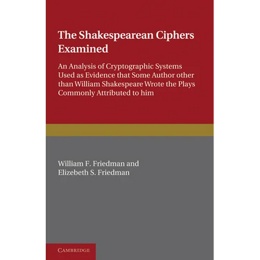 The Shakespearean Ciphers Examined: An Analysis of Cryptographic Systems Used as Evidence That Some Author Other Than William Shakespeare Wrote the Pl