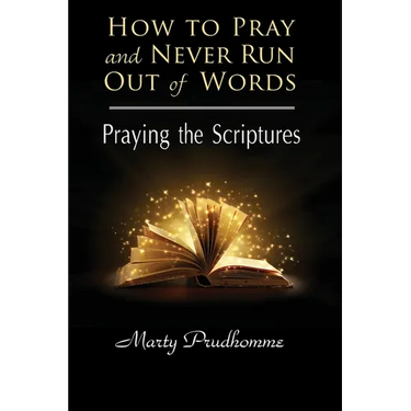 How to Pray and Never Run Out of Words: Praying the Scriptures