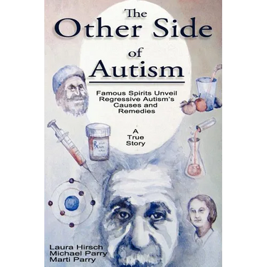 The Other Side of Autism: Famous Spirits Unveil Regressive Autism's Causes and Remedies