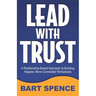 Lead with Trust: A Relationship-Based Approach to Building Happier, More Connected Workplaces