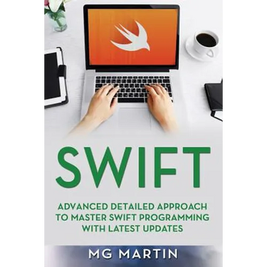 Swift: Advanced Detailed Approach To Master Swift Programming With Latest Updates