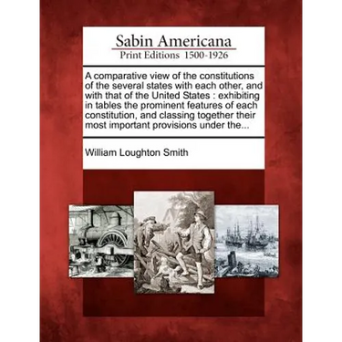 A Comparative View of the Constitutions of the Several States with Each Other, and with That of the United States: Exhibiting in Tables the Prominent