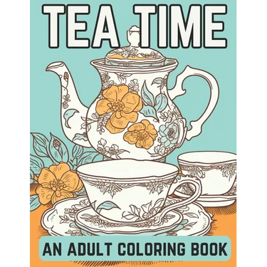Tea Time: An Adult Coloring Book: A Coloring Book For English Tea Lovers for Fun and Relaxation