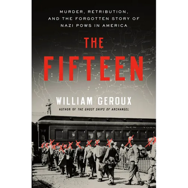 The Fifteen: Murder, Retribution, and the Forgotten Story of Nazi POWs in America