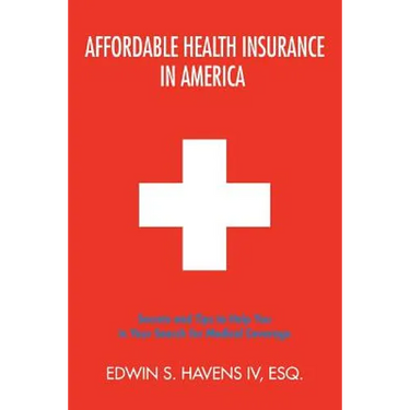 Affordable Health Insurance in America: Secrets and Tips to Help You in Your Search for Medical Coverage
