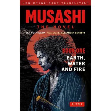 Musashi: Book One - Earth, Water & Fire - The Novel: New Unabridged Translation