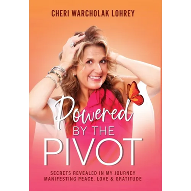 Powered by the Pivot: Secrets Revealed in My Journey Manifesting Peace, Love, and Gratitude