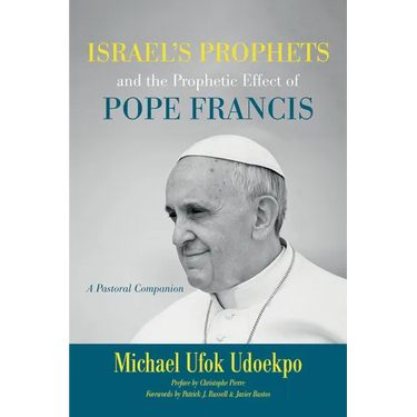 Israel's Prophets and the Prophetic Effect of Pope Francis: A Pastoral Companion