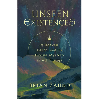 Unseen Existences: Of Heaven, Earth, and the Divine Mystery in All Things
