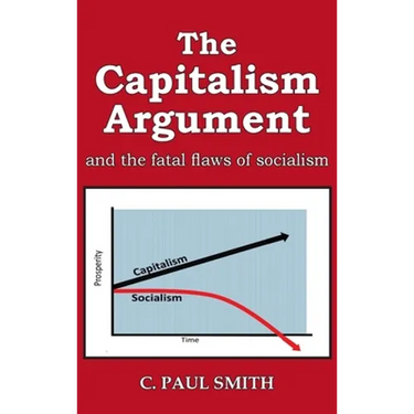 The Capitalism Argument: and the fatal flaws of socialism