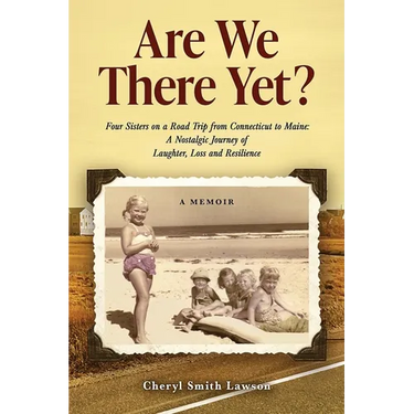 Are We There Yet?: Four Sisters on a Road Trip from Connecticut to Maine: A Nostalgic Journey of Laughter, Loss, and Resilience
