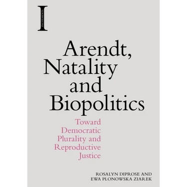 Arendt, Natality and Biopolitics: Toward Democratic Plurality and Reproductive Justice