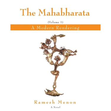 The Mahabharata: A Modern Rendering, Vol 1
