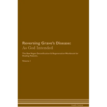 Reversing Grave's Disease: As God Intended The Raw Vegan Plant-Based Detoxification & Regeneration Workbook for Healing Patients. Volume 1