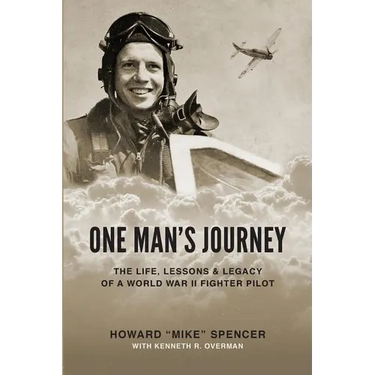 One Man's Journey: The Life, Lessons & Legacy of a World War II Fighter Pilot