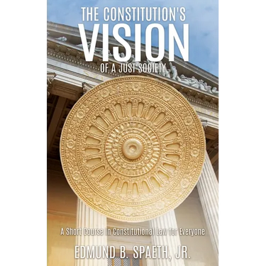The Constitution's Vision of a Just Society: A Short Course in Constitutional Law for Everyone
