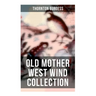 Old Mother West Wind Collection: Wonderful Warmhearted Collection of Nature and Animal Tales & Beloved Bedtime Stories