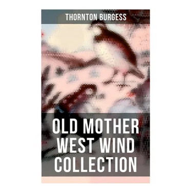 Old Mother West Wind Collection: Wonderful Warmhearted Collection of Nature and Animal Tales & Beloved Bedtime Stories