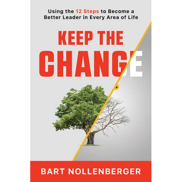 Keep the Change: Using the 12 Steps to Become a Better Leader in Every Area of Life