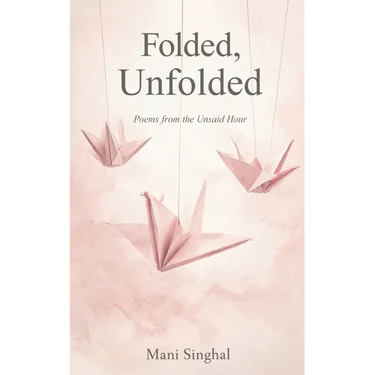 Folded, Unfolded - Poems from the Unsaid Hour