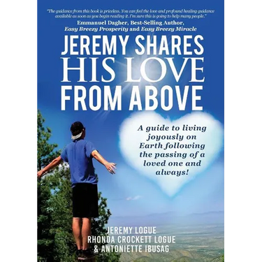 Jeremy Shares His Love From Above: A guide to living joyously on Earth following the passing of a loved one and always!
