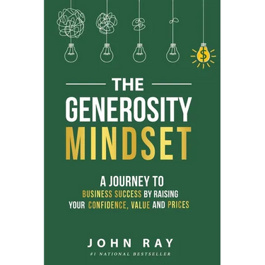 The Generosity Mindset: A Journey to Business Success by Raising Your Confidence, Value, and Prices