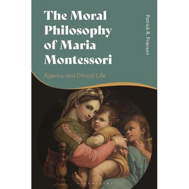 The Moral Philosophy of Maria Montessori: Agency and Ethical Life