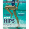 Heal Your Hips, Second Edition: How to Prevent Hip Surgery and What to Do If You Need It