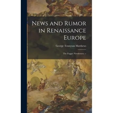 News and Rumor in Renaissance Europe; the Fugger Newsletters. --