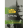 FLEXIBLY FREUDIAN The Collected Works of Jeffrey H. Golland, PhD