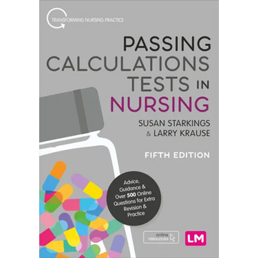 Passing Calculations Tests in Nursing: Advice, Guidance and Over 500 Online Questions for Extra Revision and Practice